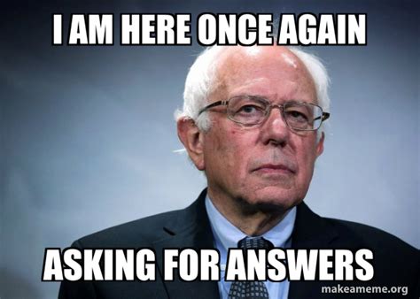 I Am Here Once Again Asking For Answers Bernie Sanders Make A Meme