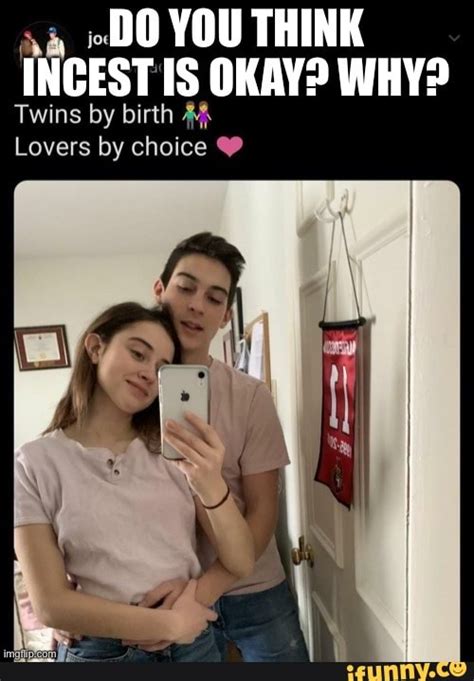 do you think incest is okay why twins by birth lovers by choice ifunny
