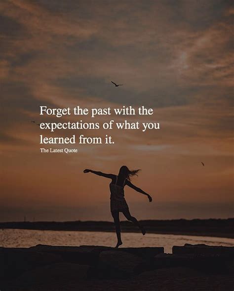 Forget The Past With The Expectations Of What You Learned From It By