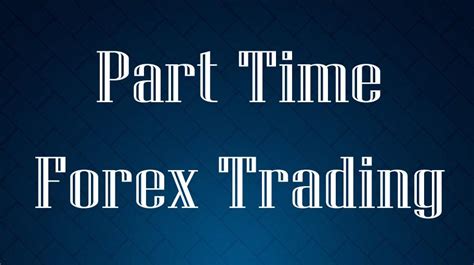 Part Time Forex Trading With An 8 5 Job