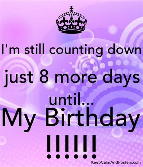 Im Still Counting Down Just 8 More Days Until My Birthday