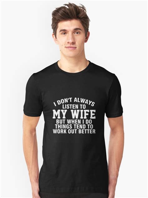 I Don T Always Listen To My Wife T Shirt By Noeratliff Redbubble