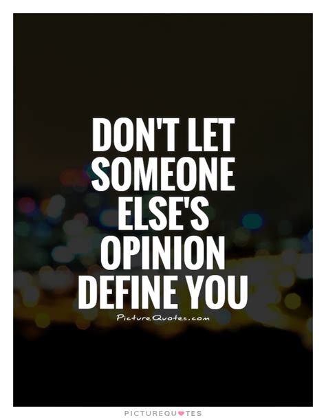 Dont Let Someone Elses Opinion Define You Picture Quotes