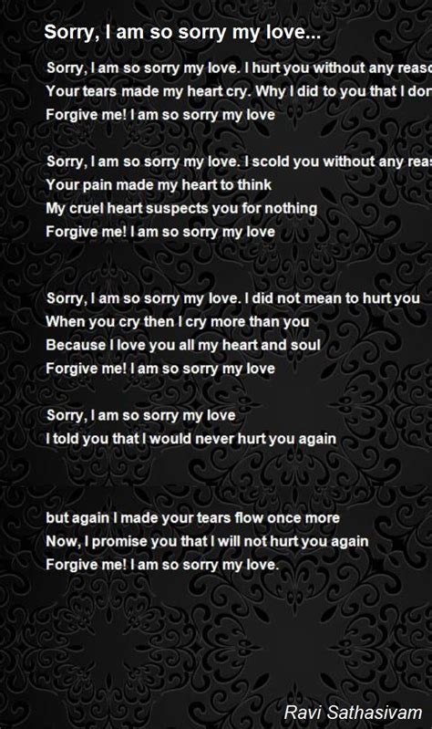Therefore, i prepared a slideshow with pictures that describe each line of the poem. Sorry, I Am So Sorry My Love... Poem by Ravi Sathasivam ...