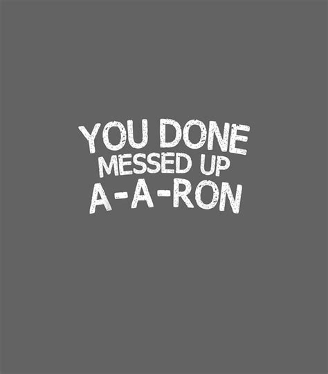 You Done Messed Up Aaron Funny Humor Digital Art By Caius Elysia Fine