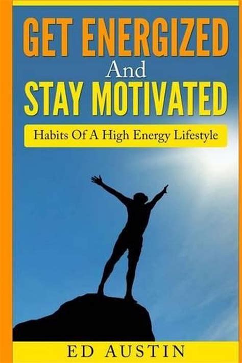 Get Energized And Stay Motivated Habits Of A High Energy Lifestyle