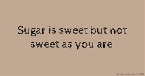Sugar Is Sweet But Not Sweet As You Are Text Message By Matshepho