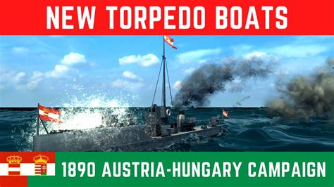 Ultimate Admiral Dreadnoughts New Torpedo Boats Austria Hungary 1890 Campaign 6 Youtube