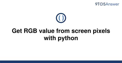 Solved Get Rgb Value From Screen Pixels With Python 9to5answer