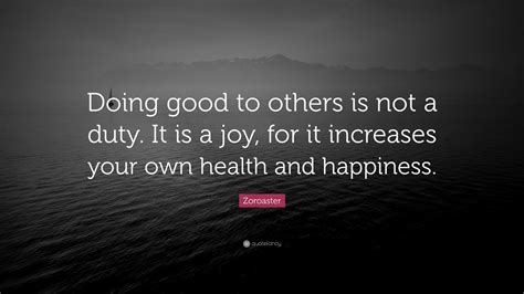 Zoroaster Quote “doing Good To Others Is Not A Duty It Is A Joy For