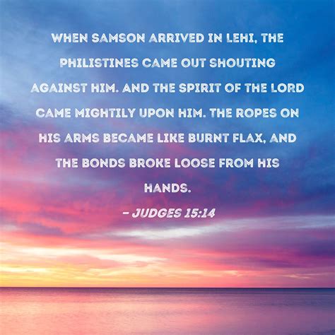 Judges 15:14 When Samson arrived in Lehi, the Philistines came out