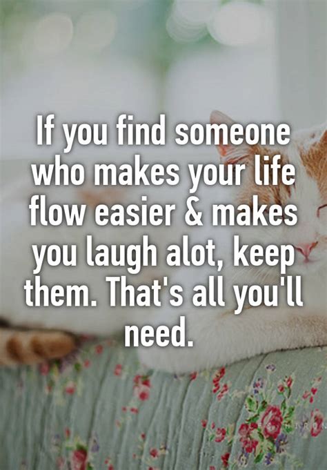If You Find Someone Who Makes Your Life Flow Easier And Makes You Laugh