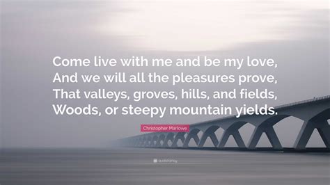Christopher Marlowe Quote Come Live With Me And Be My Love And We