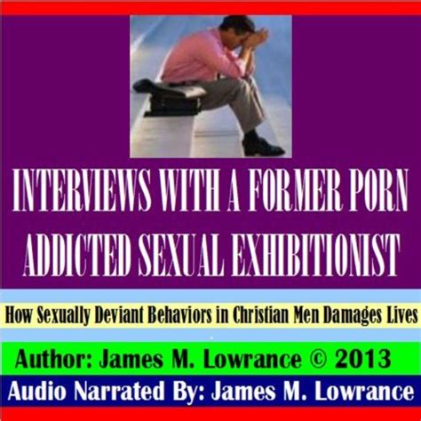 Interviews With A Former Porn Addicted Sexual Exhibitionist By James M