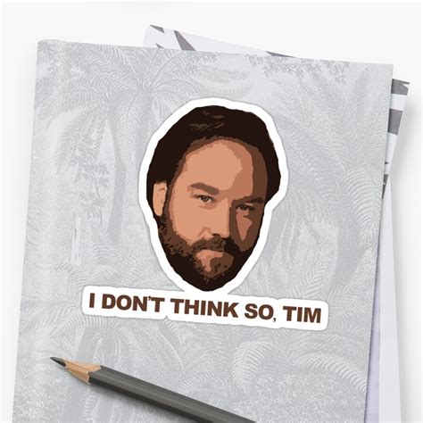 I Dont Think So Tim Sticker By Badizza Redbubble