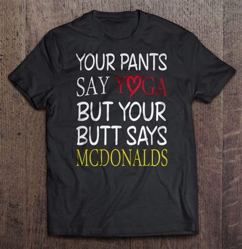 Your Pants Say Yoga But Your Butt Says Mcdonalds Version2 Shirt Teeherivar