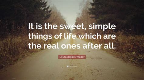 Laura Ingalls Wilder Quote It Is The Sweet Simple Things Of Life