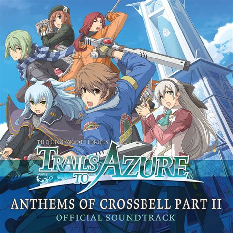 The Legend Of Heroes Trails To Azure Anthems Of Crossbell Part Ii