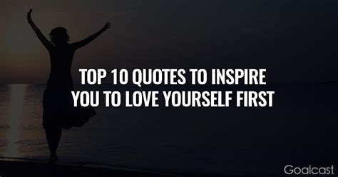 The Top 10 Quotes To Inspire You To Love Yourself First Goalcast