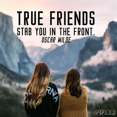 Best true friend quotes selected by thousands of our users! True Friends Stab You In The Front. Oscar Wilde ...