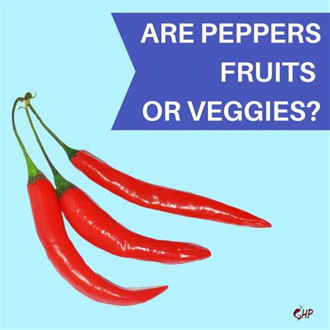 Are Peppers Fruits Or Veggies Depends On Who You Ask Grow Hot Peppers