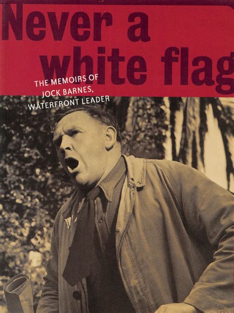 Never A White Flag The Memoirs Of Jock Barnes Waterfront Leader