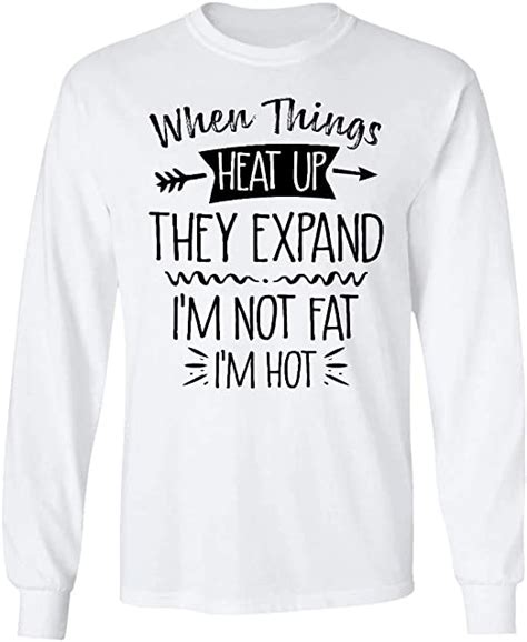 Azsteel When Things Heat Up They Expand Im Not Fat Im Hot Long Sleeve