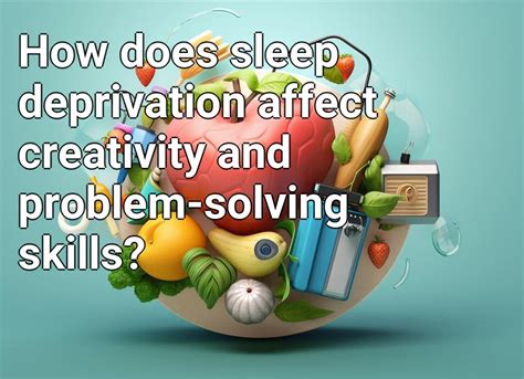 How Does Sleep Deprivation Affect Creativity And Problem Solving Skills Healthgovcapital