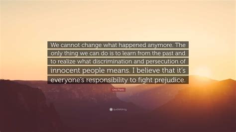 Otto Frank Quote We Cannot Change What Happened Anymore The Only