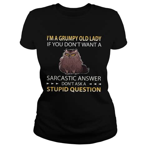 Im A Grumpy Old Lady If You Dont Want A Sarcastic Answer Dont Ask A