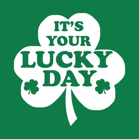 Its Your Lucky Day St Patricks Day T Shirt Teepublic