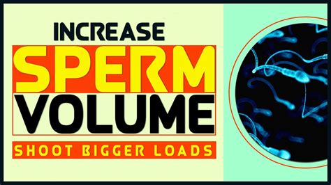 How To Increase Sperm Volume Shoot Bigger Loads Tips Youtube
