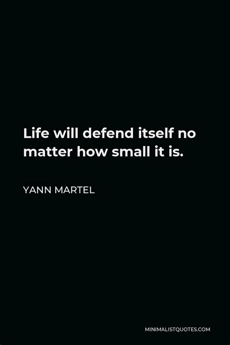 Yann Martel Quote Life Will Defend Itself No Matter How Small It Is