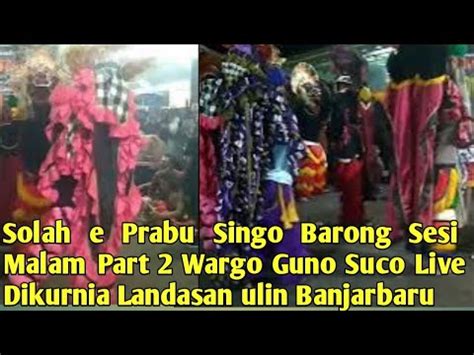 Solah E Prabu Singo Barong Sesi Malam Wargo Guno Suco Live Dikurnia