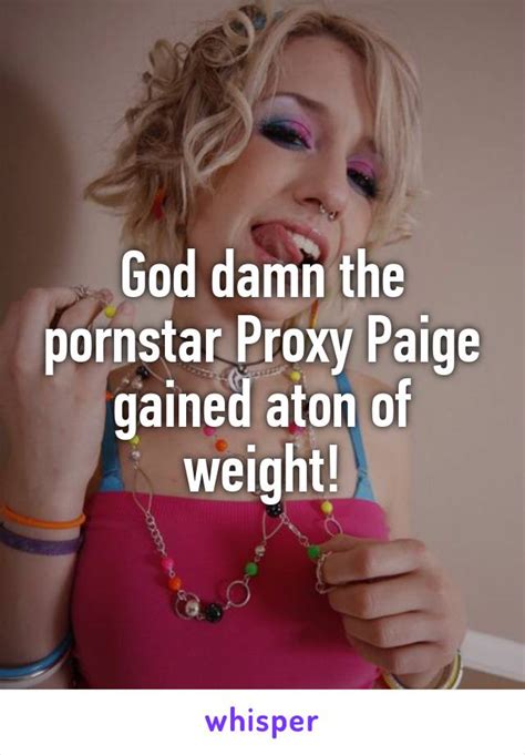 God Damn The Pornstar Proxy Paige Gained Aton Of Weight