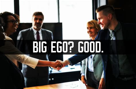 Your Big Ego Can Make You Successful The Manly Club