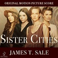 Sister Cities (Original Motion Picture Score) - Air Edel - James T. Sale