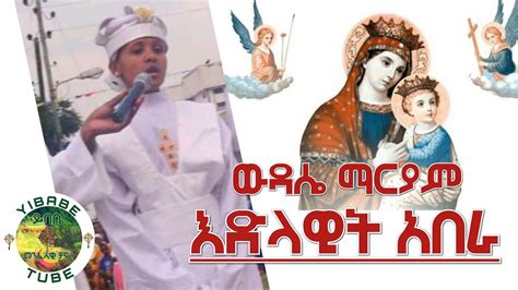 Ethiopian Orthodox Mezmure Wedase Mariyam Zemarit Edelawit Abera ዘማሪት