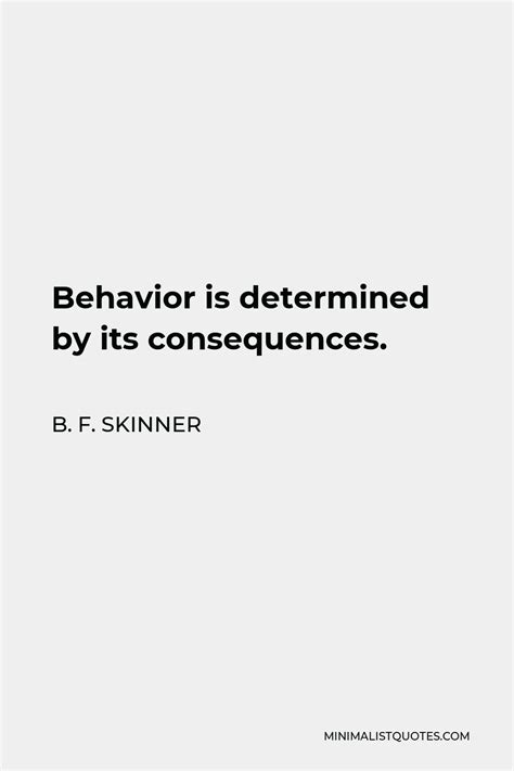 B F Skinner Quote Behavior Is Determined By Its Consequences