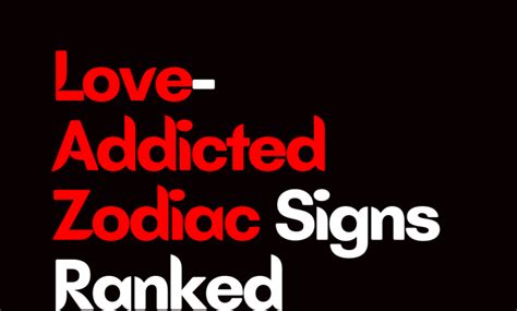 Love Addicted Zodiac Signs Ranked From Most To Least Zodiac Heist