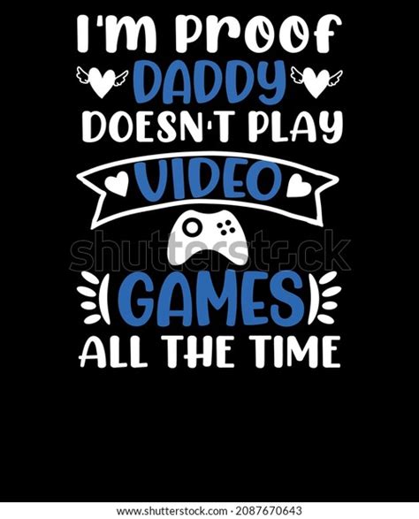Im Proof Daddy Doesnt Play Video Stock Vector Royalty Free