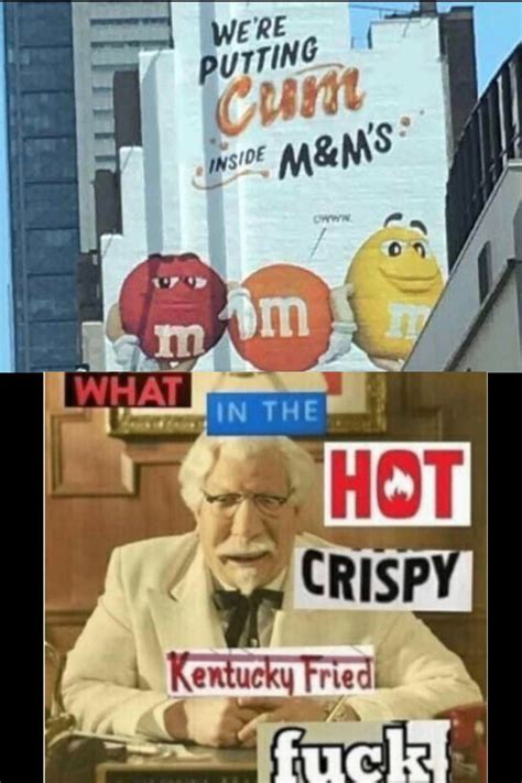 We Re Putting Cumm Inside Mandms What In The Hot Crispy Kentucky Fried Fuck Know Your Meme