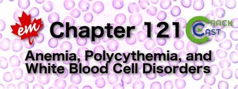 Crackcast E121 Anemia Polycythemia And White Blood Cell Disorders