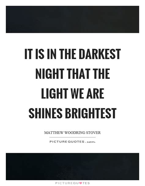 It Is In The Darkest Night That The Light We Are Shines Brightest