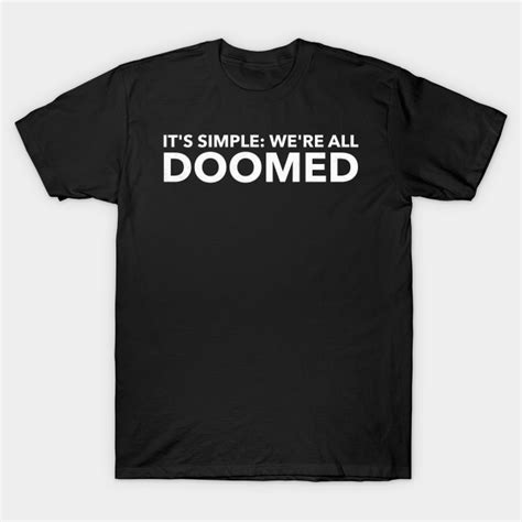 Its Simple Were All Doomed Funny T Shirt Teepublic