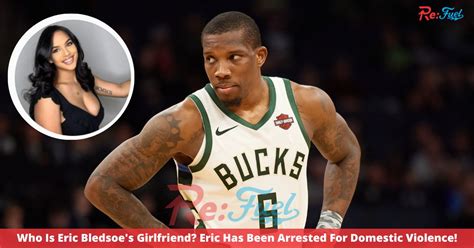 Who Is Eric Bledsoes Girlfriend Eric Has Been Arrested For Domestic