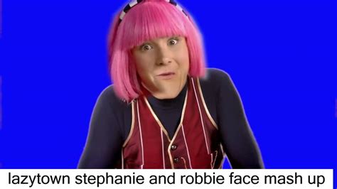 Lazytown Stephanie And Robbie Face Mash Up Youtube