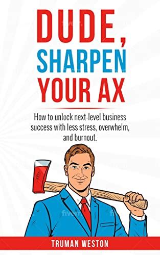 Dude Sharpen Your Ax How To Unlock Next Level Business