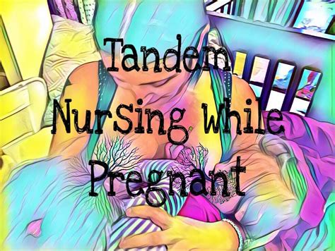 Tandem Nursing While Pregnant — From The Inside Tandem Nursing