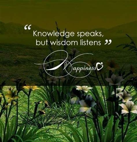 Maybe there are so many things said about listening that we might not want to hear any more about it. Knowledge speaks but wisdom listens. (With images ...